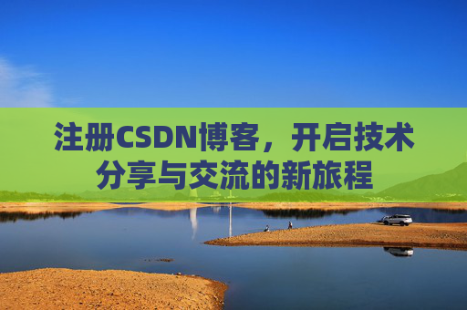 注册CSDN博客，开启技术分享与交流的新旅程